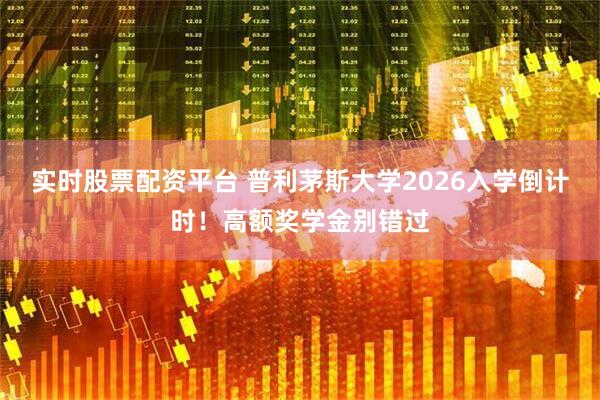 实时股票配资平台 普利茅斯大学2026入学倒计时！高额奖学金别错过