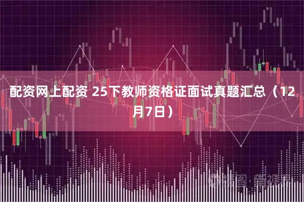 配资网上配资 25下教师资格证面试真题汇总（12月7日）