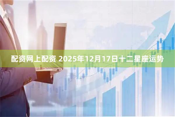 配资网上配资 2025年12月17日十二星座运势