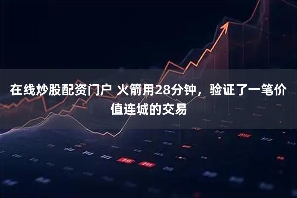 在线炒股配资门户 火箭用28分钟，验证了一笔价值连城的交易