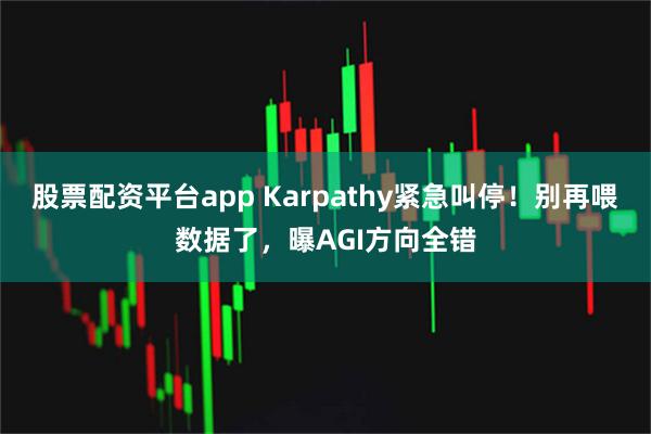 股票配资平台app Karpathy紧急叫停！别再喂数据了，曝AGI方向全错